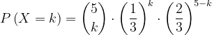 \dpi{120} P\left ( X=k \right )=\binom{5}{k}\cdot \left ( \frac{1}{3} \right )^{k}\cdot \left ( \frac{2}{3} \right )^{5-k}